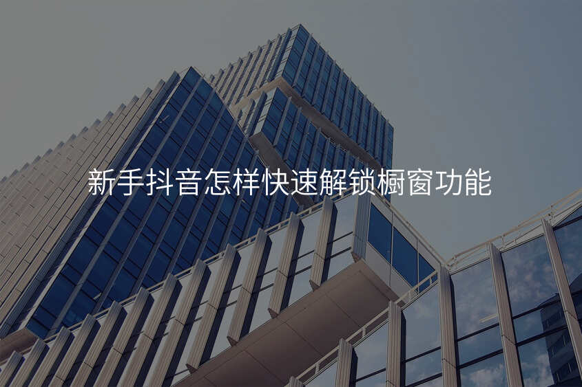 新手抖音怎样快速解锁橱窗功能