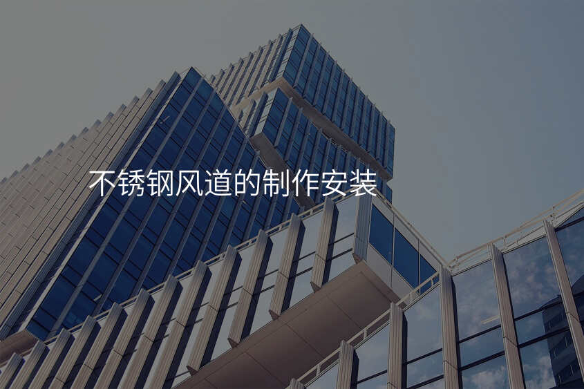 不锈钢风道的制作安装