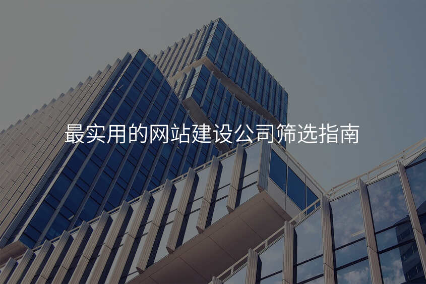 最实用的网站建设公司筛选指南