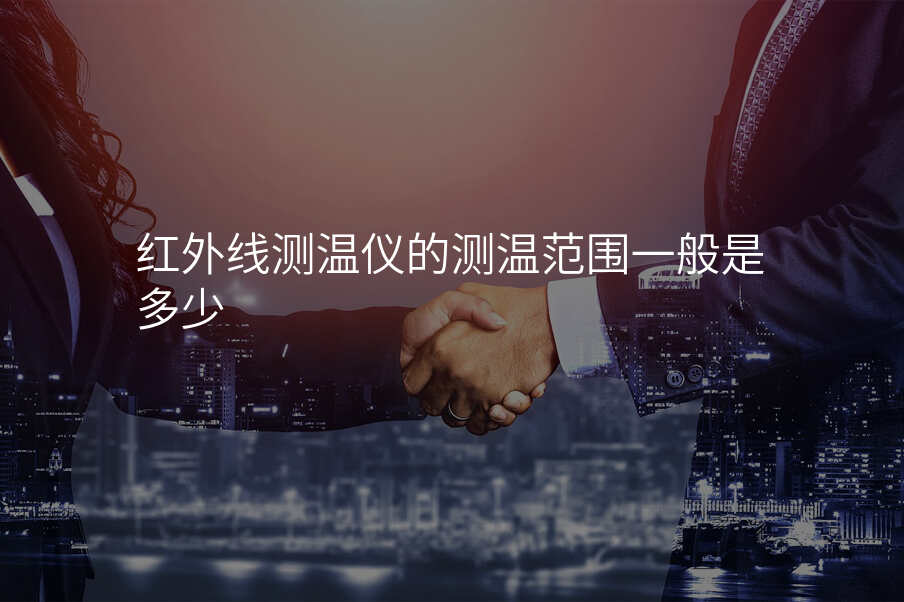 红外线测温仪的测温范围一般是多少