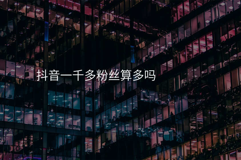 抖音一千多粉丝算多吗