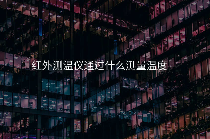 红外测温仪通过什么测量温度