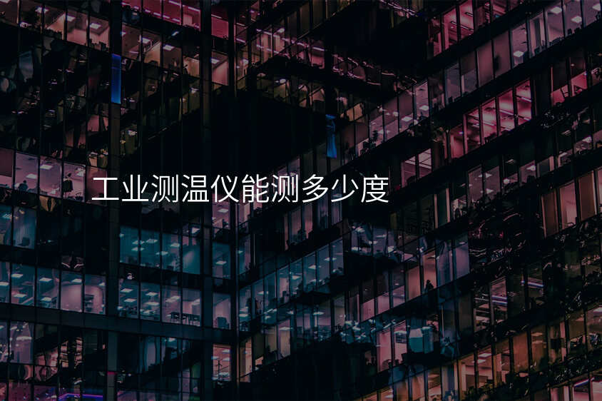工业测温仪能测多少度