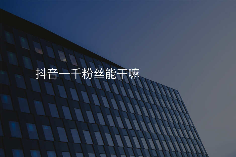 抖音一千粉丝能干嘛