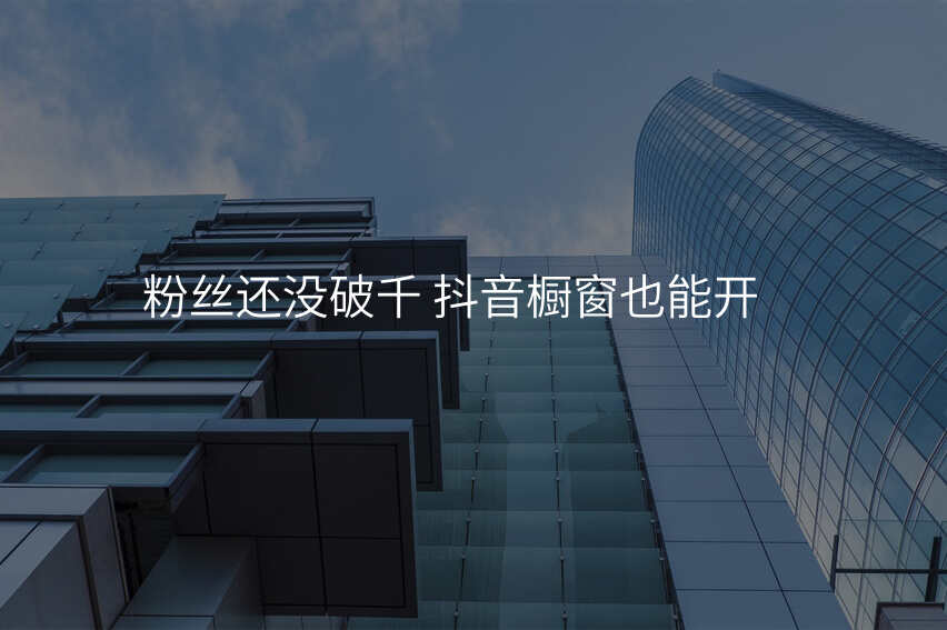 粉丝还没破千 抖音橱窗也能开