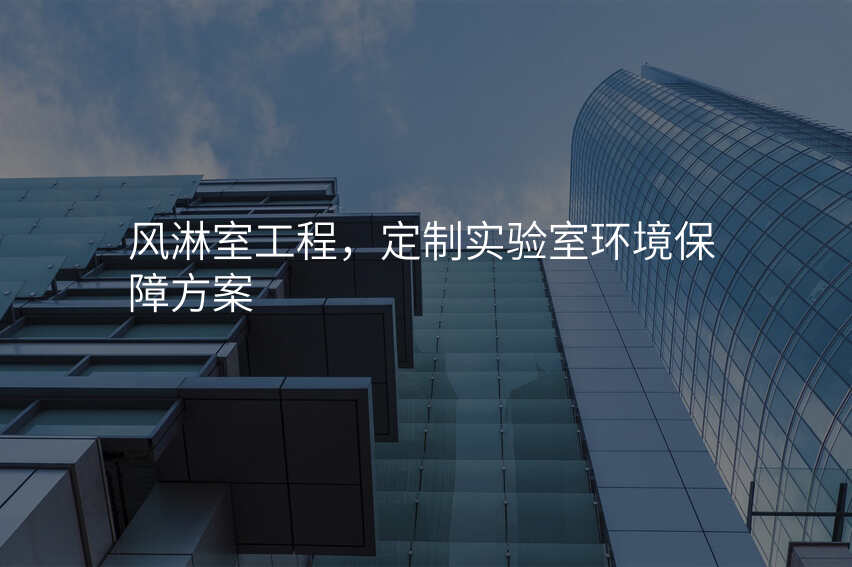 风淋室工程,定制实验室环境保障方案