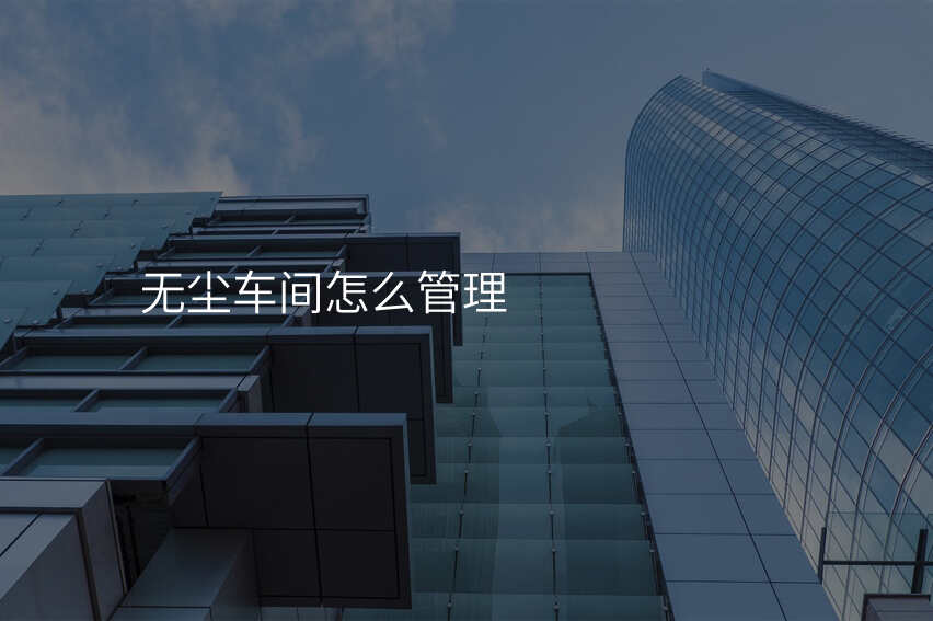 无尘车间怎么管理