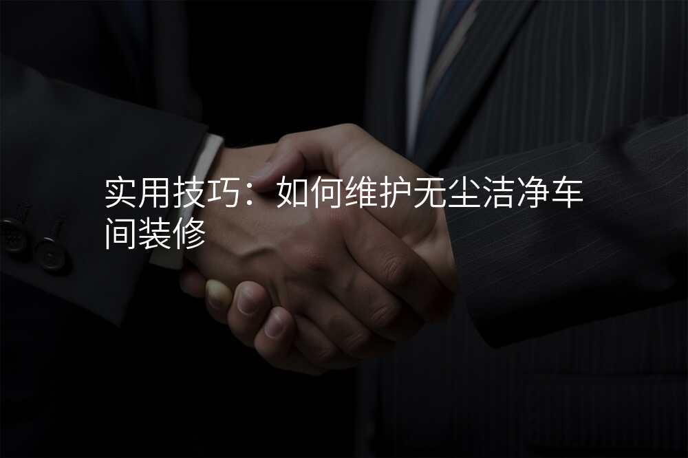实用技巧:如何维护无尘洁净车间装修