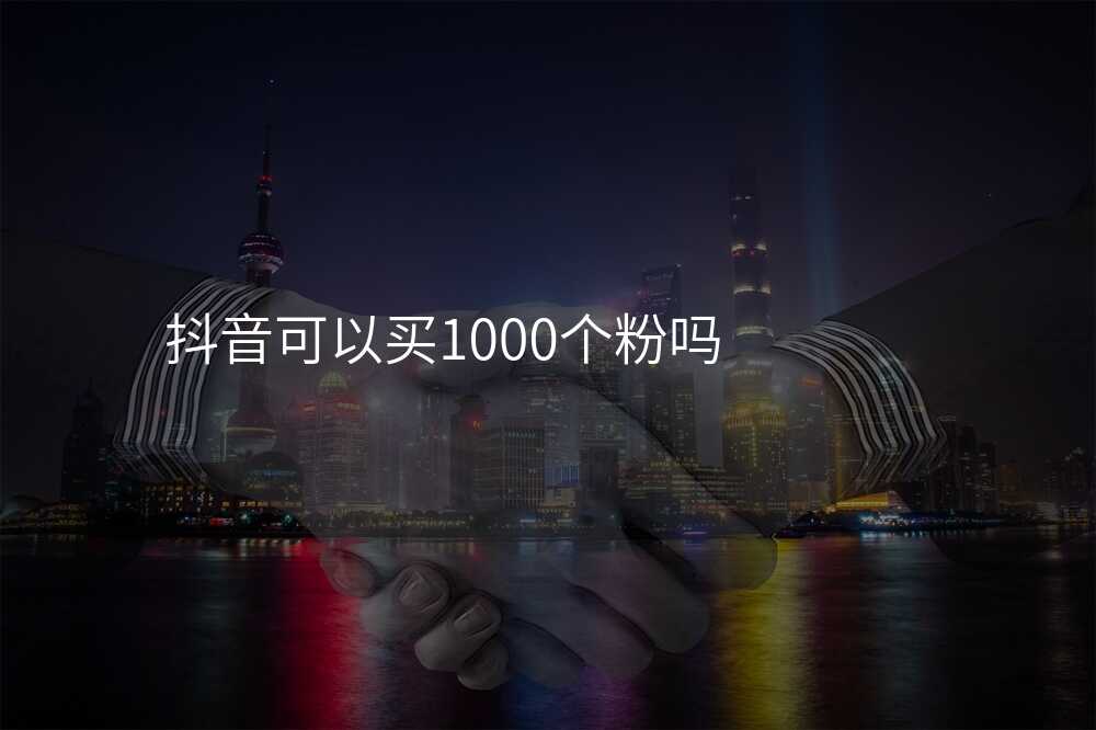 抖音可以买1000个粉吗