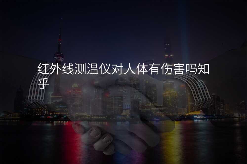 红外线测温仪对人体有伤害吗知乎
