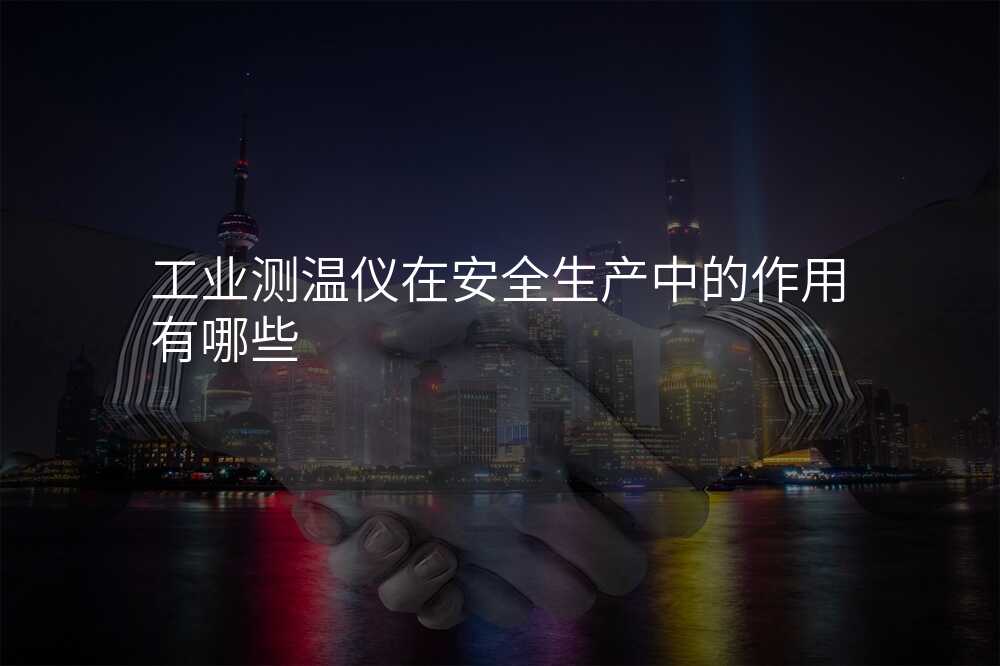 工业测温仪在安全生产中的作用有哪些