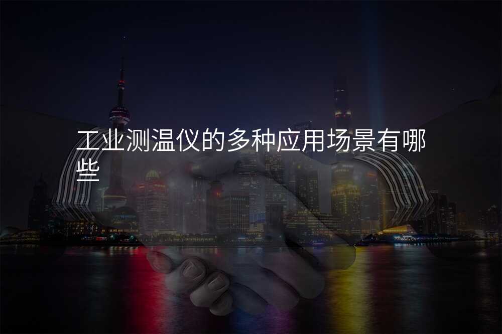 工业测温仪的多种应用场景有哪些