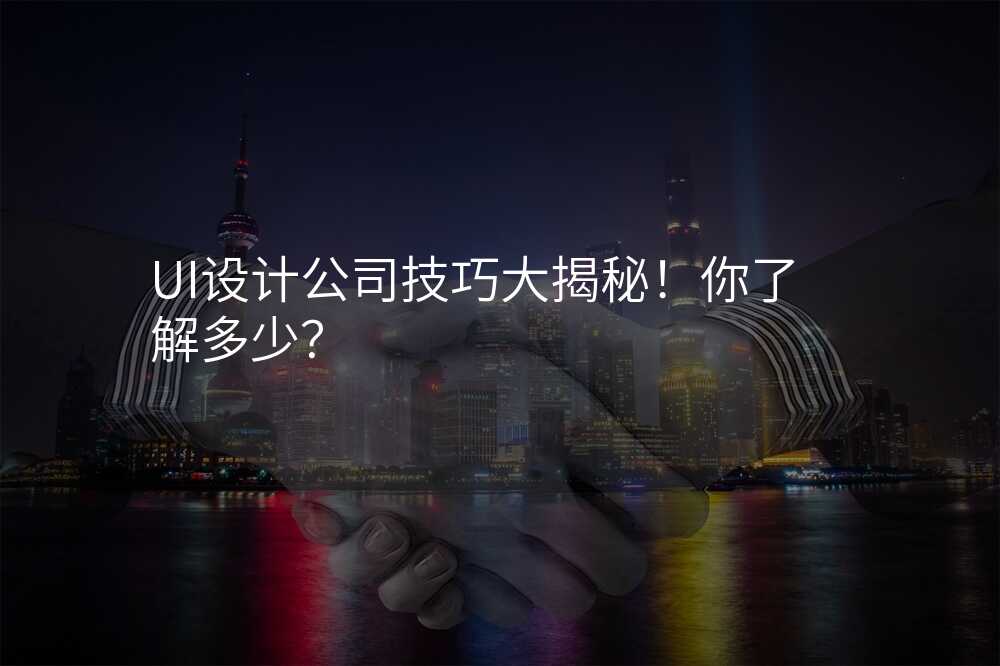 UI设计公司技巧大揭秘!你了解多少?