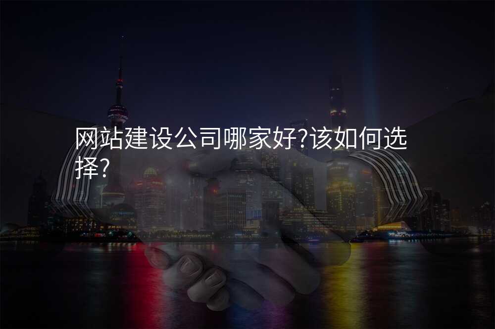 网站建设公司哪家好?该如何选择?