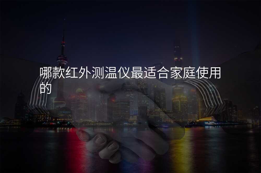 哪款红外测温仪最适合家庭使用?