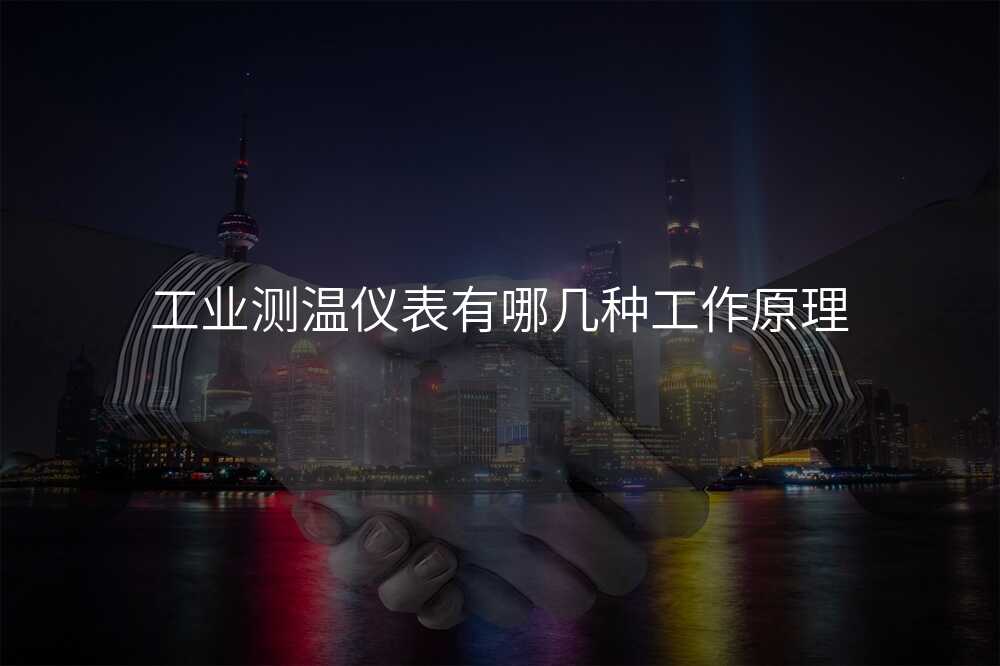 工业测温仪表有哪几种工作原理