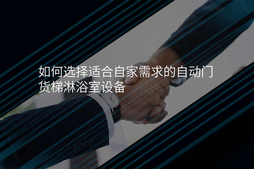 如何选择适合自家需求的自动门货梯淋浴室设备