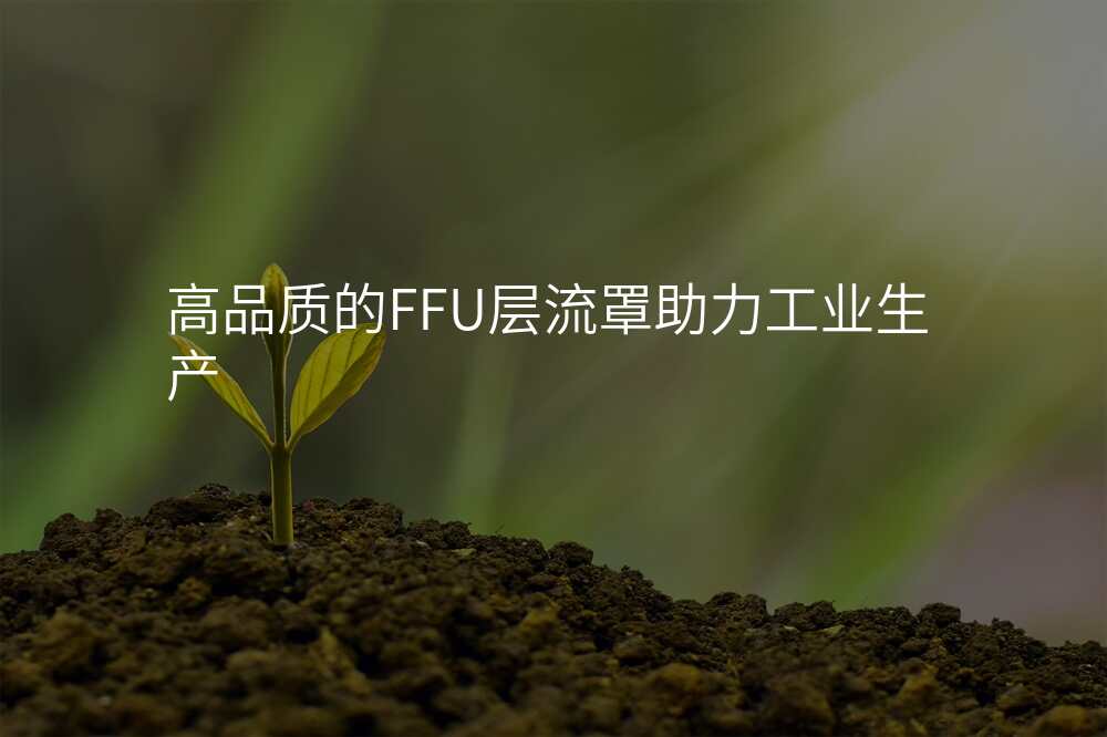 高品质的FFU层流罩助力工业生产