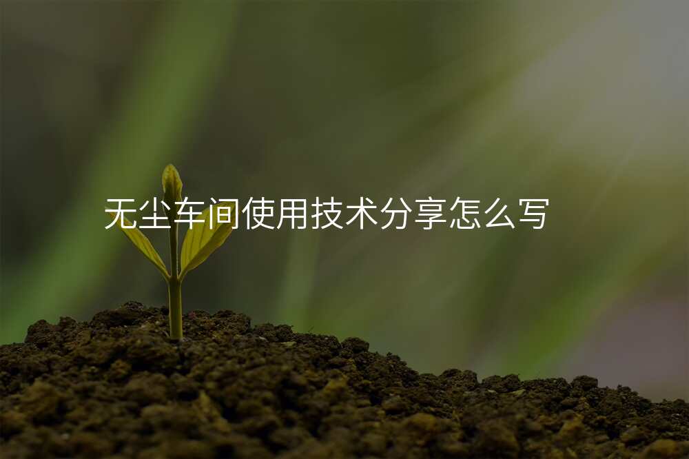 无尘车间使用技术分享怎么写