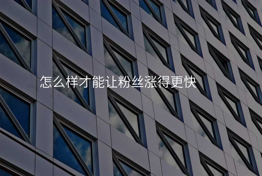 怎么样才能让粉丝涨得更快