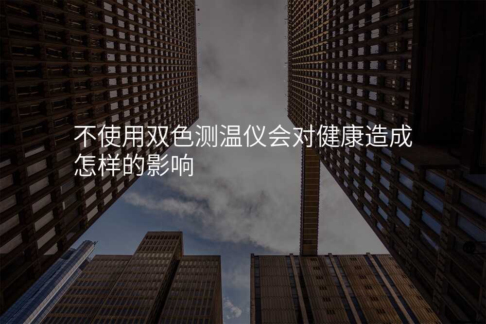 不使用双色测温仪会对健康造成怎样的影响?