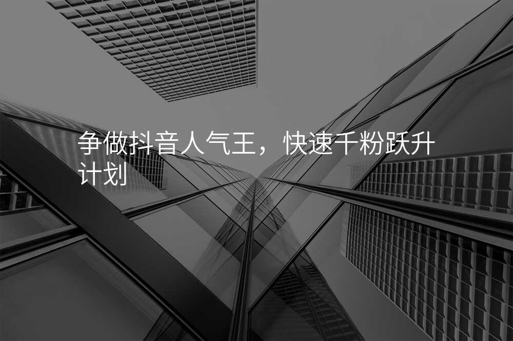 争做抖音人气王,快速千粉跃升计划