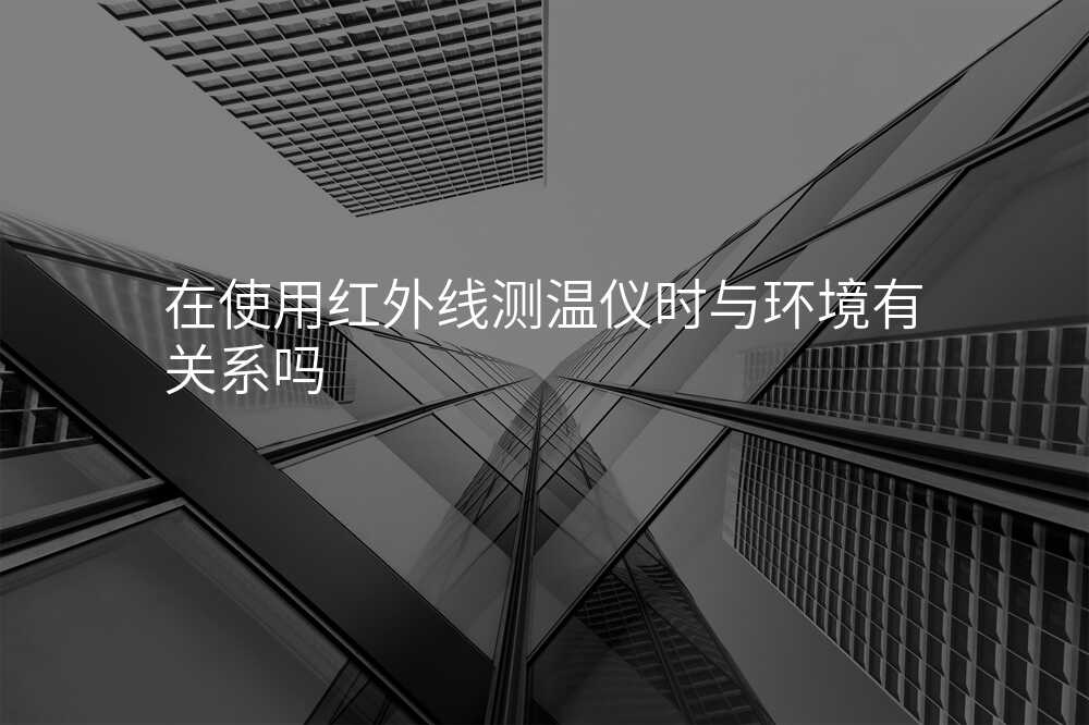 在使用红外线测温仪时与环境有关系吗