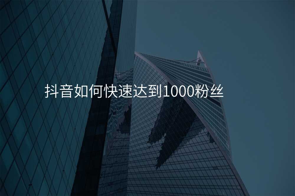 抖音如何快速达到1000粉丝