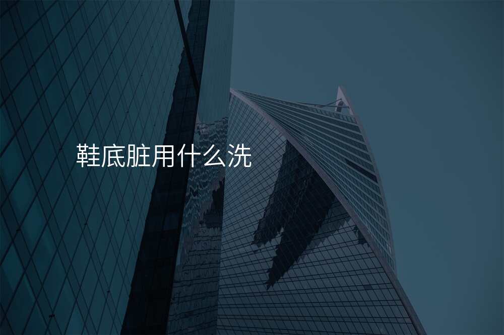 鞋底脏用什么洗
