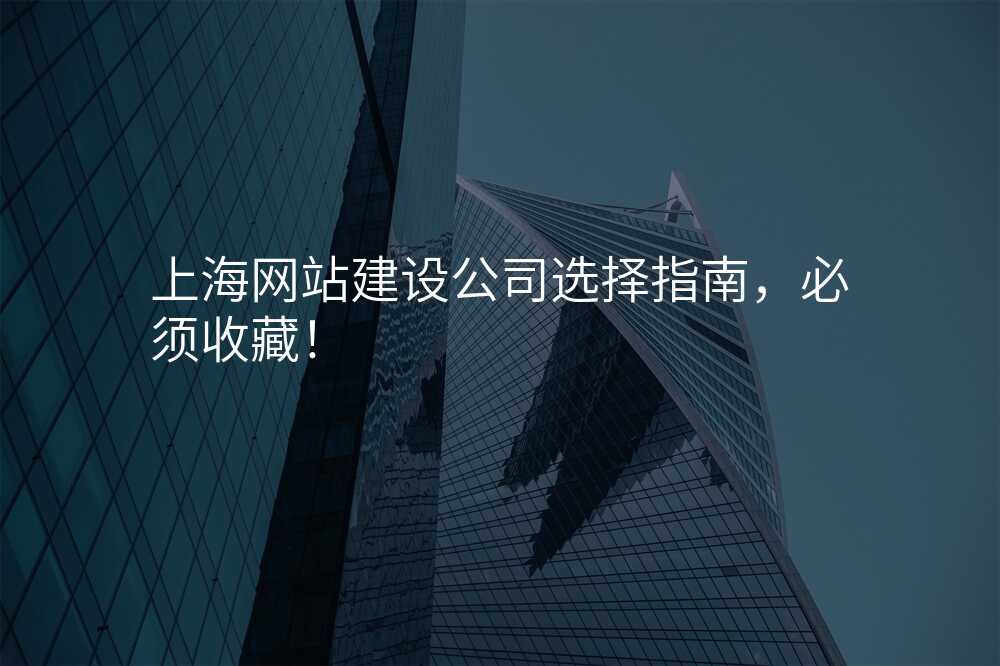 上海网站建设公司选择指南,必须收藏!
