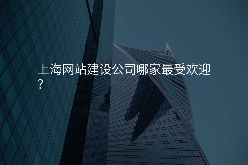 上海网站建设公司哪家最受欢迎?