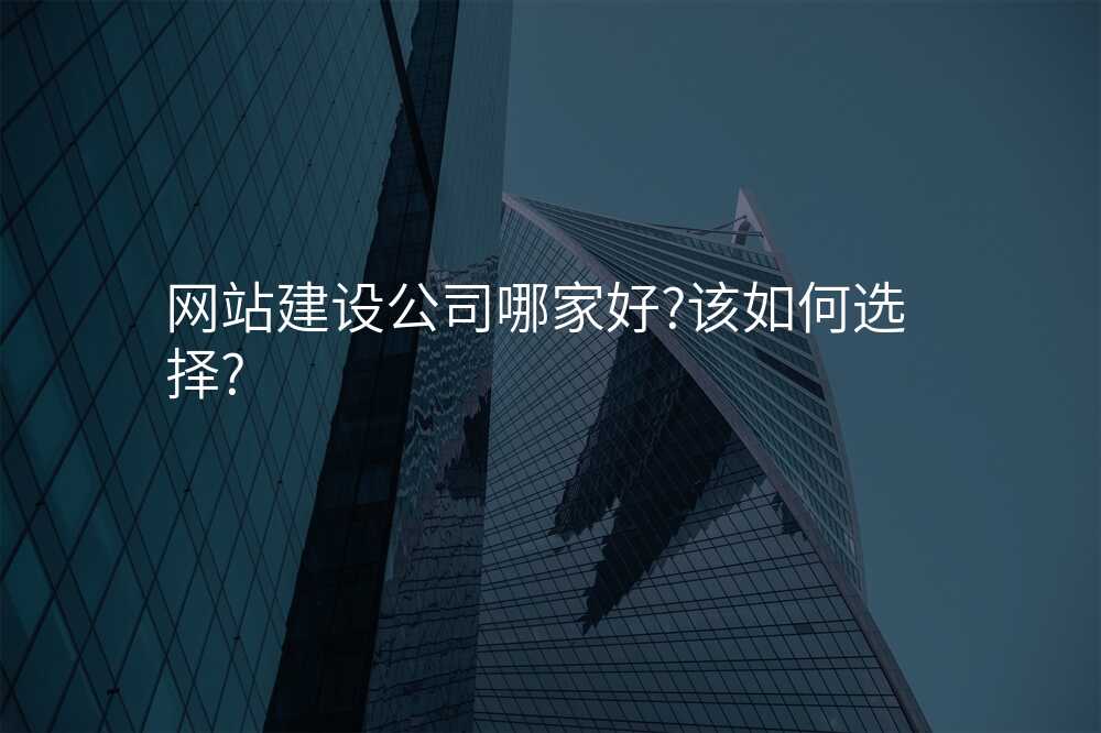 网站建设公司哪家好?该如何选择?