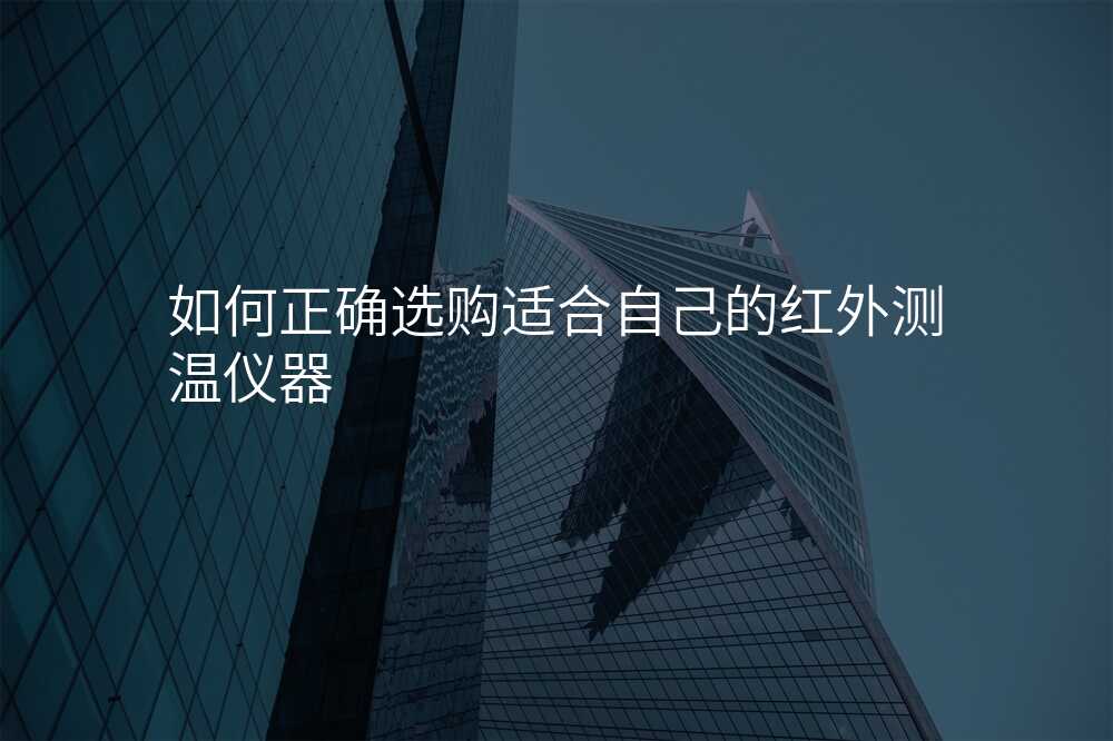 如何正确选购适合自己的红外测温仪?