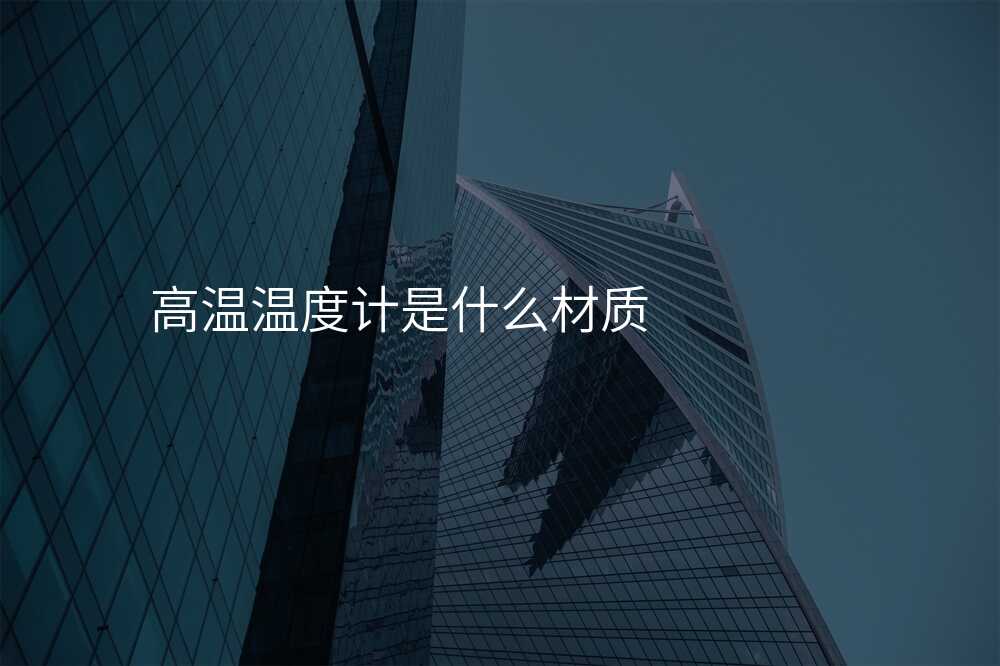 高温温度计是什么材质