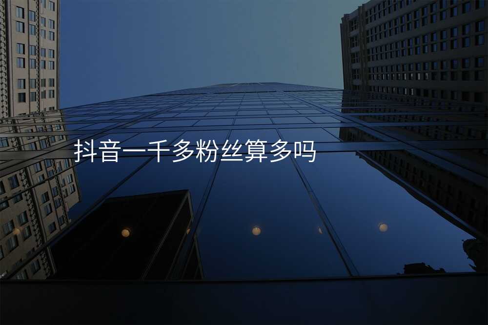 抖音一千多粉丝算多吗