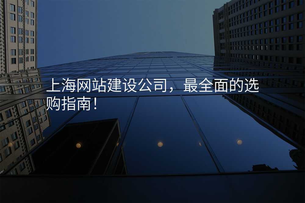 上海网站建设公司,最全面的选购指南!