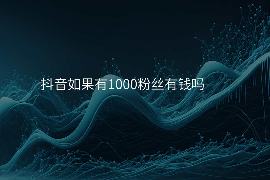 抖音如果有1000粉丝有钱吗