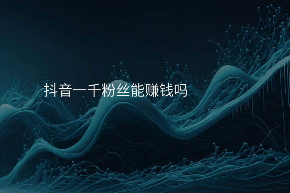 抖音一千粉丝能赚钱吗