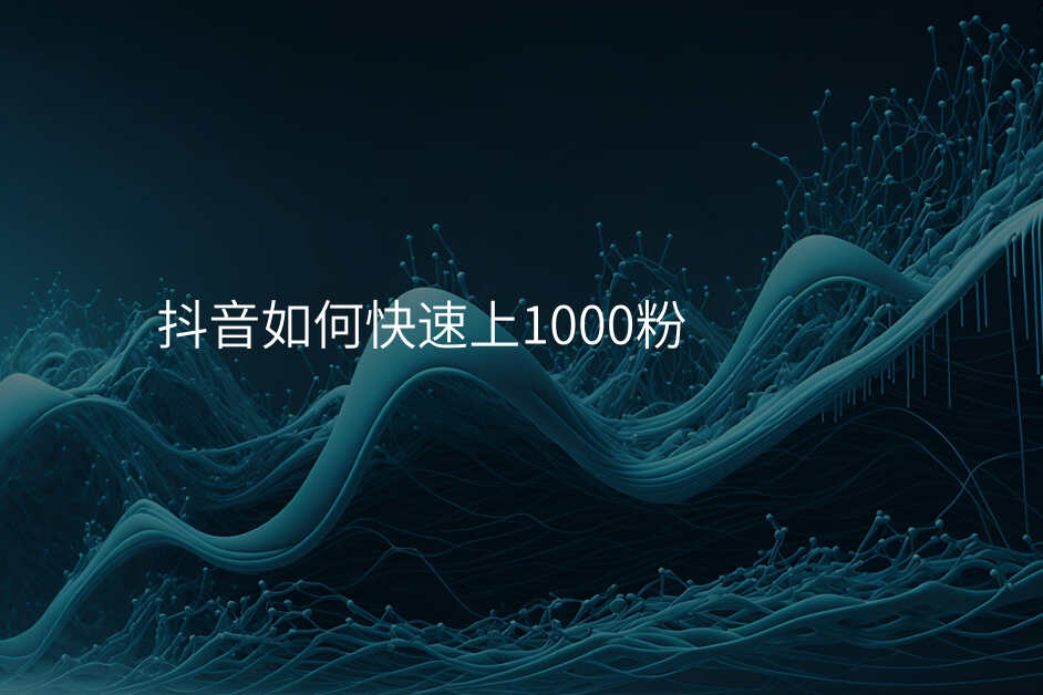 抖音如何快速上1000粉