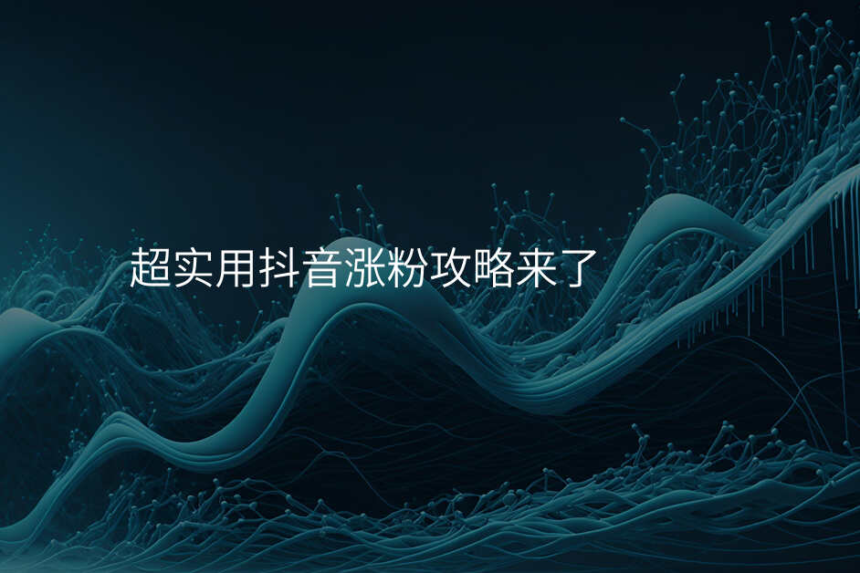 超实用抖音涨粉攻略来了