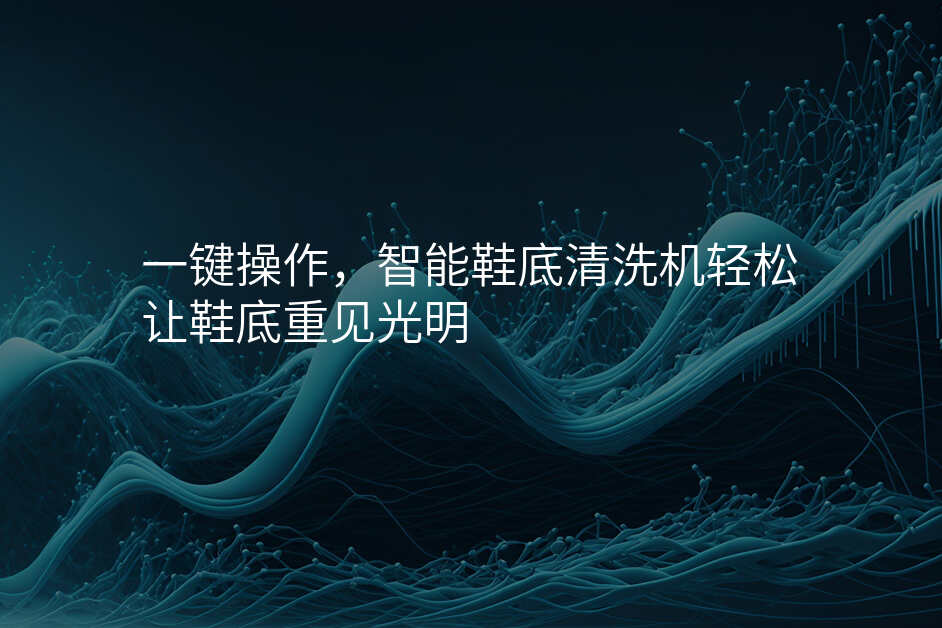 一键操作,智能鞋底清洗机轻松让鞋底重见光明