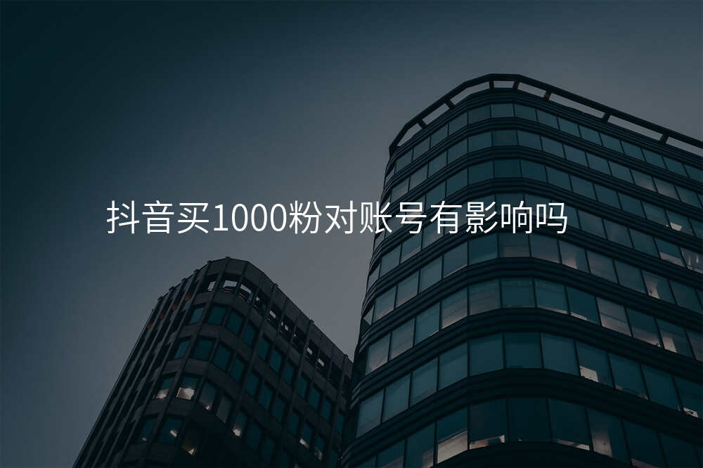 抖音买1000粉对账号有影响吗