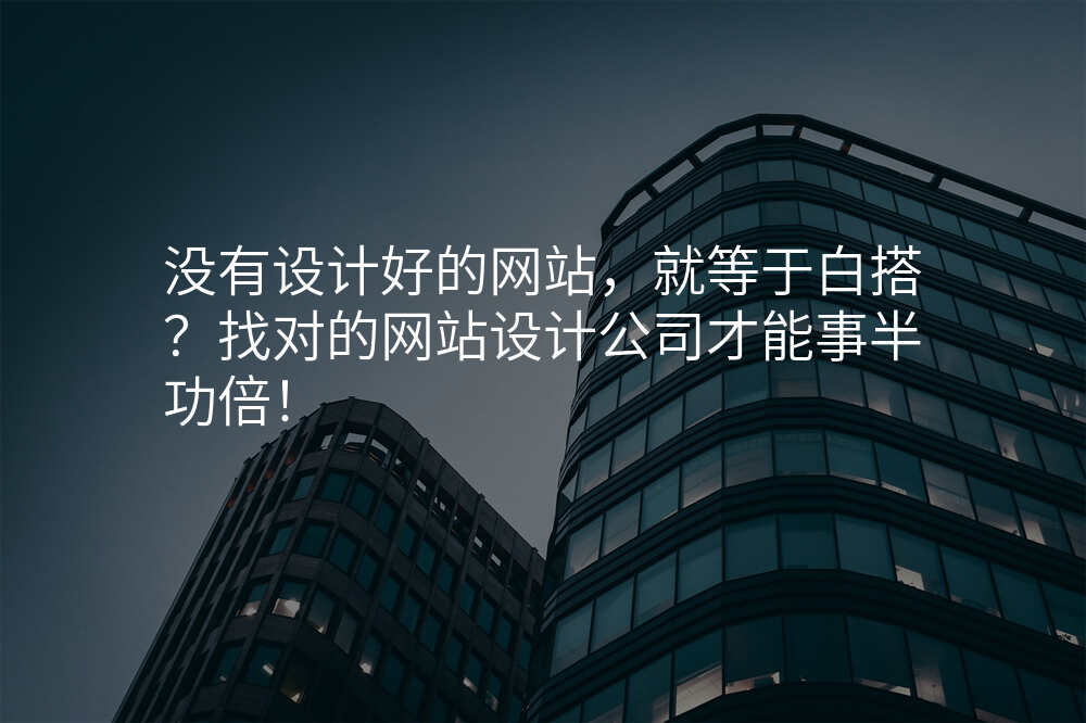 没有设计好的网站,就等于白搭?找对的网站设计公司才能事半功倍!