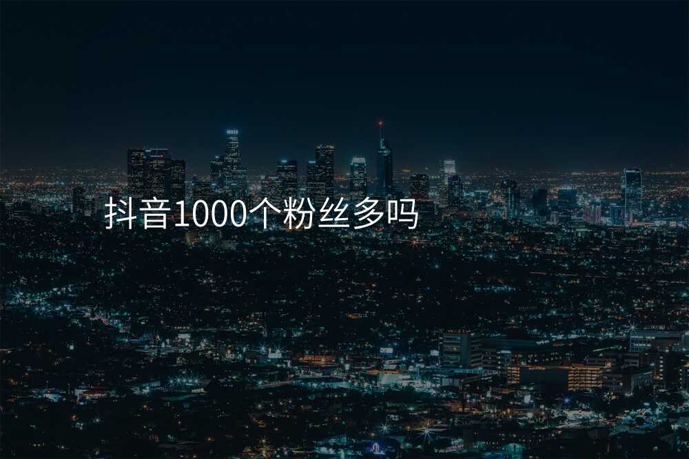 抖音1000个粉丝多吗