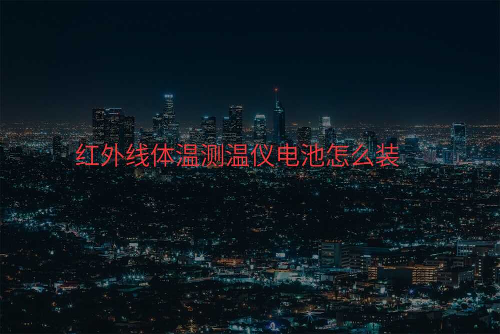 红外线体温测温仪电池怎么装