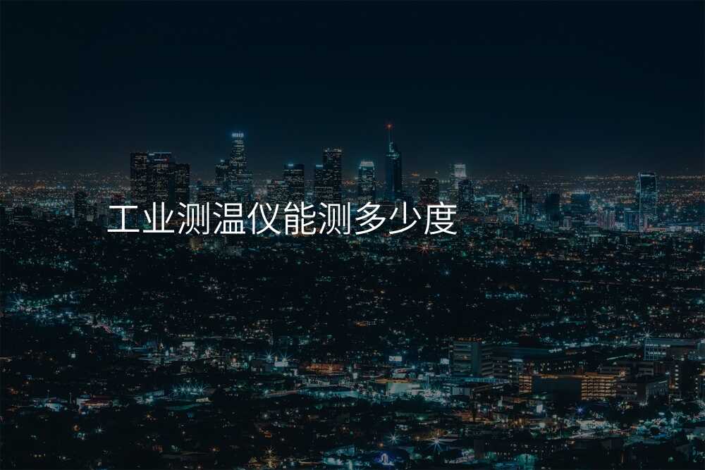 工业测温仪能测多少度
