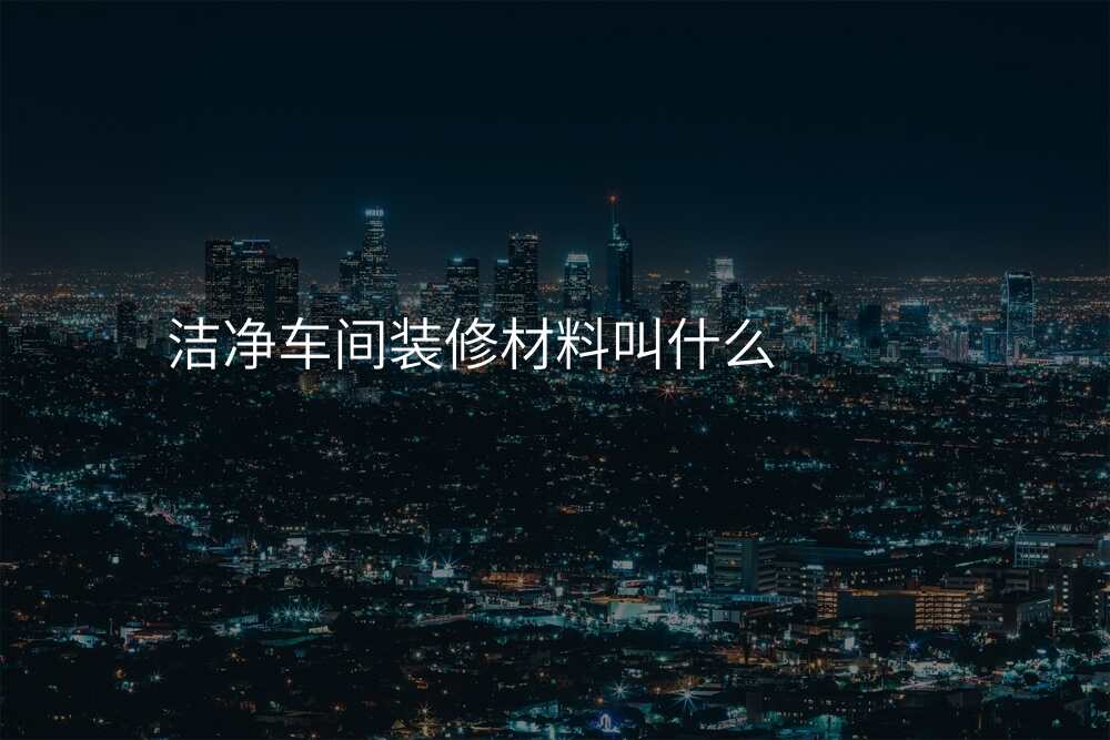 洁净车间装修材料叫什么