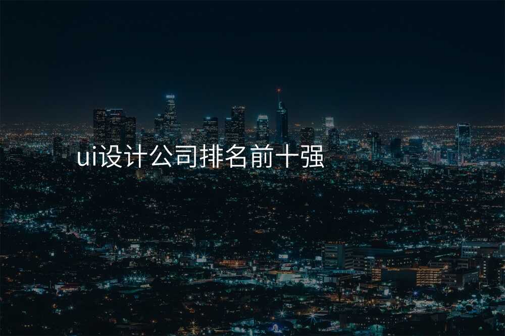 ui设计公司排名前十强