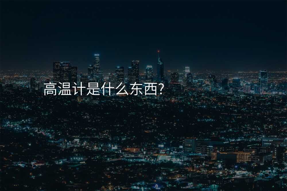 怎样保养高温计才能延长使用寿命?