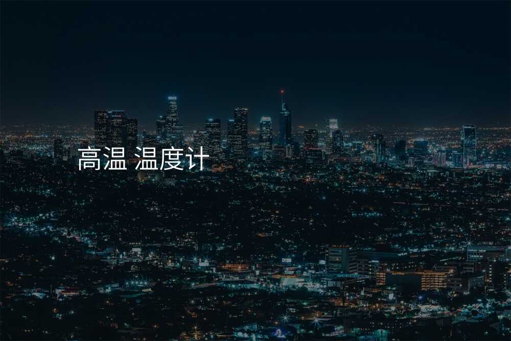 市面上高温计品牌众多,你知道哪个比较好吗?